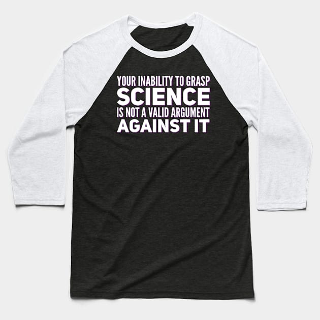 Your inability to grasp science is not a valid argument against it Baseball T-Shirt by BoogieCreates